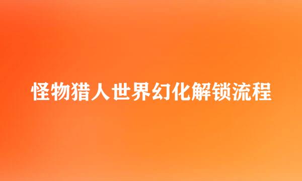怪物猎人世界幻化解锁流程