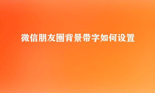 微信朋友圈背景带字如何设置