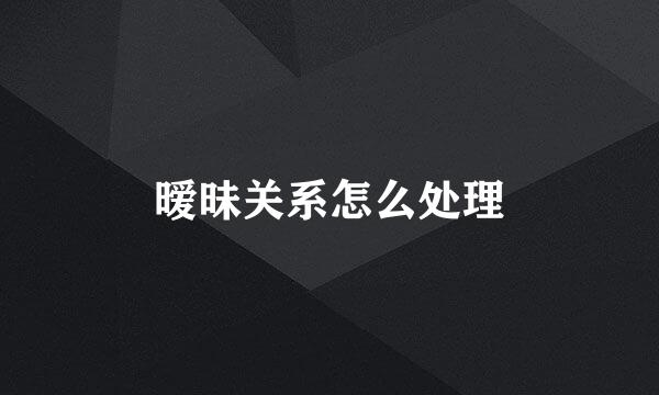 暧昧关系怎么处理