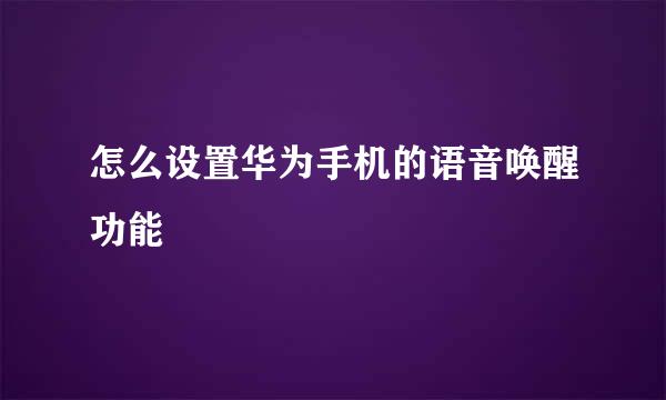 怎么设置华为手机的语音唤醒功能