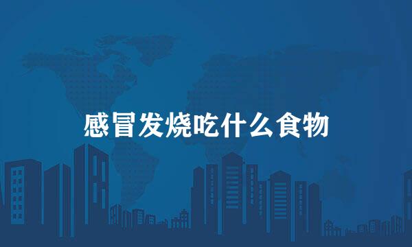 感冒发烧吃什么食物