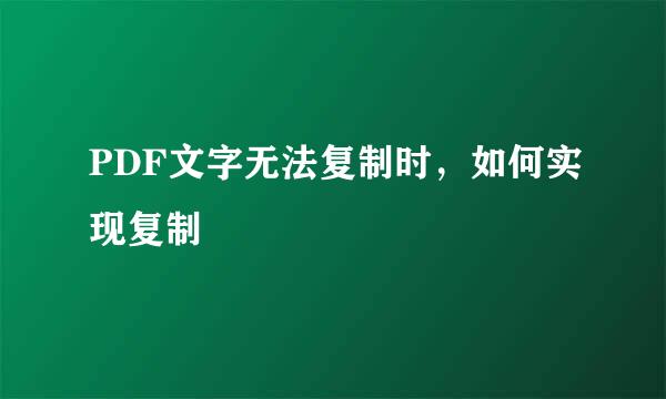 PDF文字无法复制时，如何实现复制