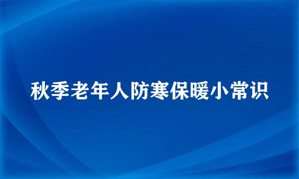 秋季老年人防寒保暖小常识