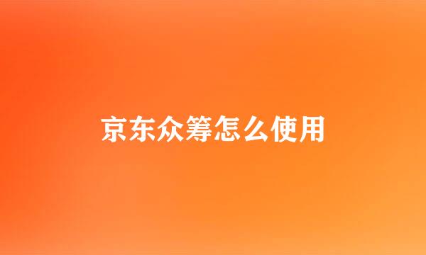 京东众筹怎么使用