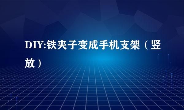 DIY:铁夹子变成手机支架（竖放）