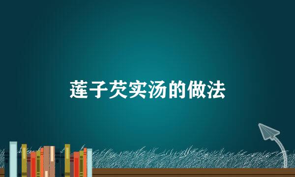 莲子芡实汤的做法