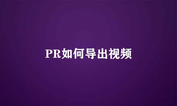 PR如何导出视频