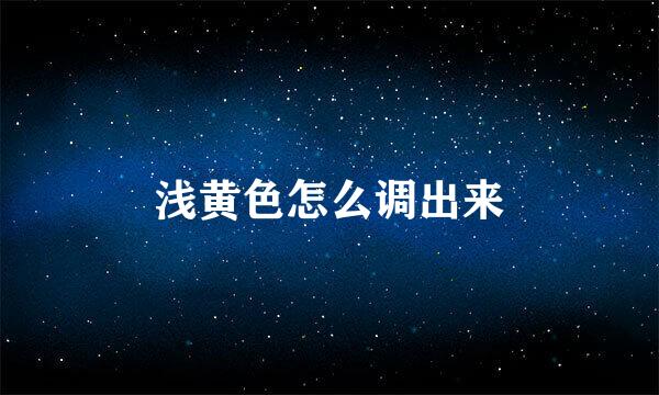 浅黄色怎么调出来