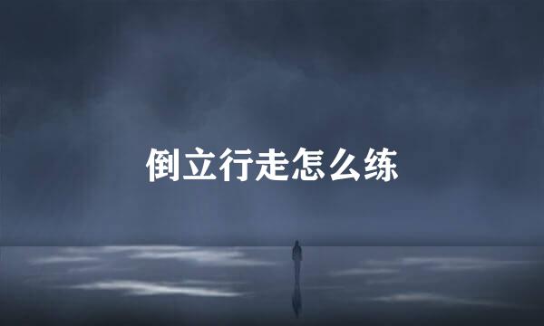 倒立行走怎么练