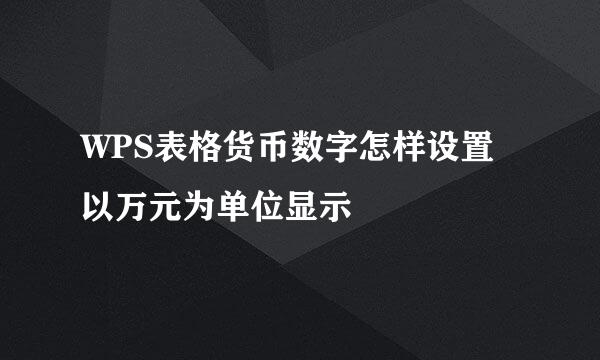 WPS表格货币数字怎样设置以万元为单位显示