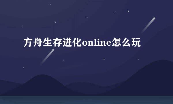 方舟生存进化online怎么玩