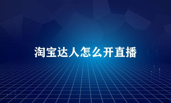 淘宝达人怎么开直播