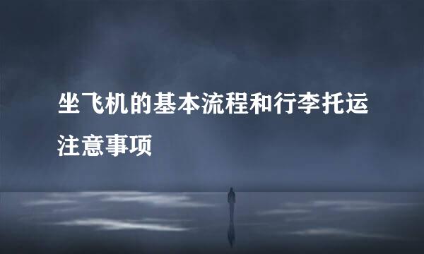 坐飞机的基本流程和行李托运注意事项