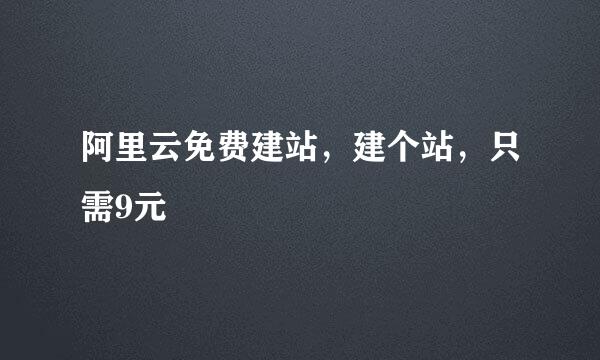 阿里云免费建站，建个站，只需9元