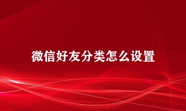 微信好友分类怎么设置