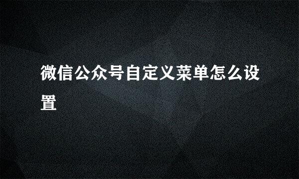 微信公众号自定义菜单怎么设置