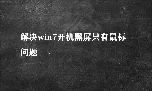 解决win7开机黑屏只有鼠标问题