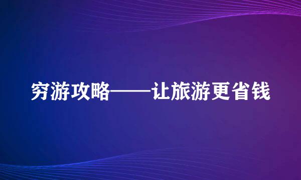 穷游攻略——让旅游更省钱