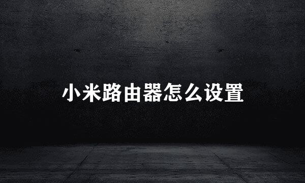 小米路由器怎么设置