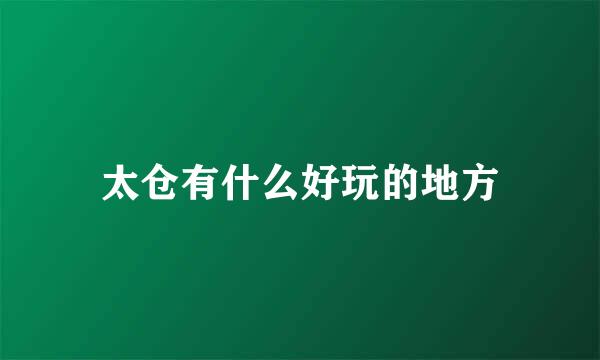 太仓有什么好玩的地方