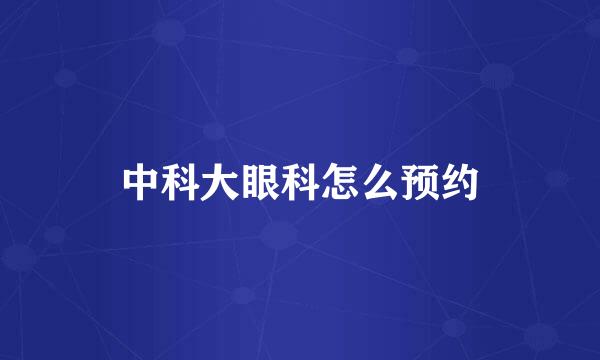 中科大眼科怎么预约