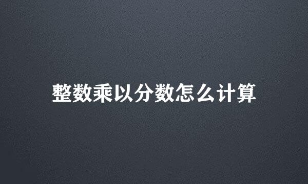 整数乘以分数怎么计算