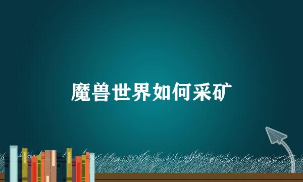 魔兽世界如何采矿