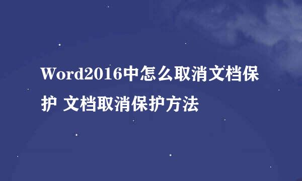 Word2016中怎么取消文档保护 文档取消保护方法