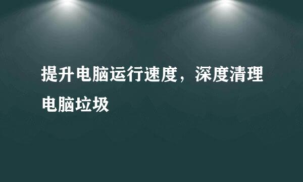 提升电脑运行速度，深度清理电脑垃圾