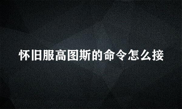 怀旧服高图斯的命令怎么接