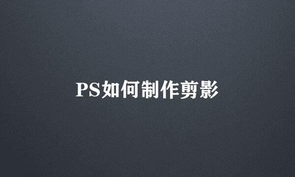 PS如何制作剪影