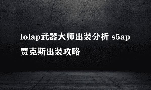 lolap武器大师出装分析 s5ap贾克斯出装攻略