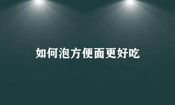 如何泡方便面更好吃