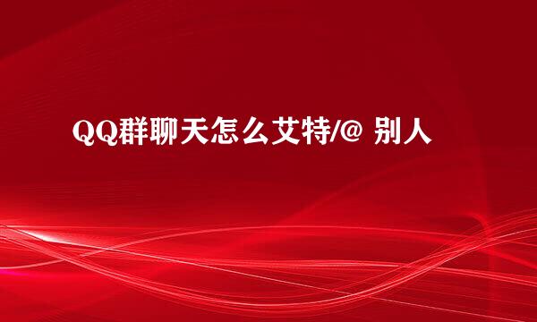 QQ群聊天怎么艾特/@ 别人