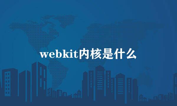 webkit内核是什么