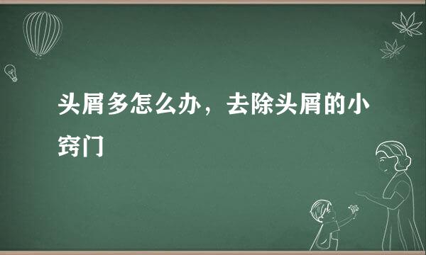 头屑多怎么办，去除头屑的小窍门