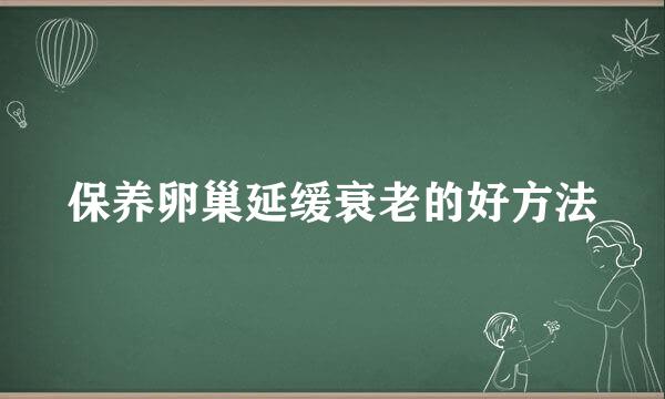 保养卵巢延缓衰老的好方法