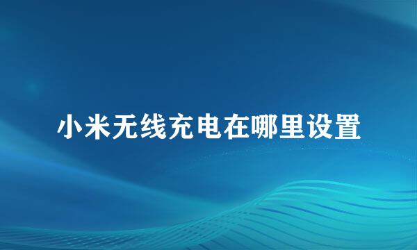 小米无线充电在哪里设置