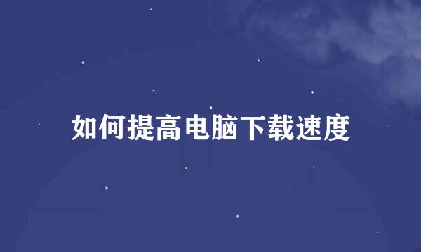 如何提高电脑下载速度