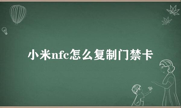 小米nfc怎么复制门禁卡