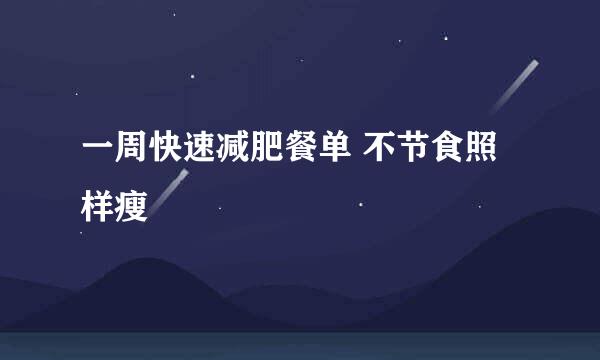 一周快速减肥餐单 不节食照样瘦