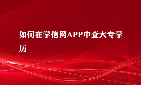 如何在学信网APP中查大专学历