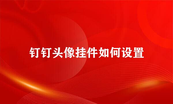 钉钉头像挂件如何设置