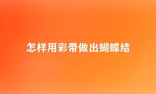 怎样用彩带做出蝴蝶结