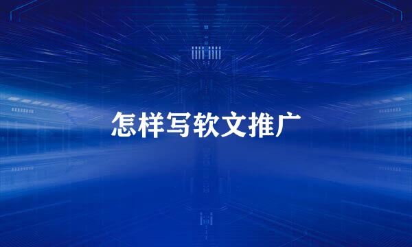 怎样写软文推广