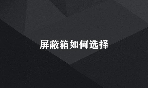 屏蔽箱如何选择