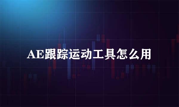 AE跟踪运动工具怎么用