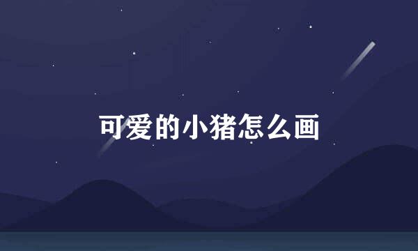可爱的小猪怎么画