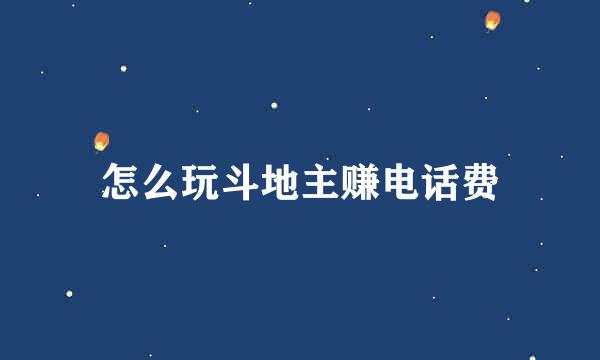 怎么玩斗地主赚电话费