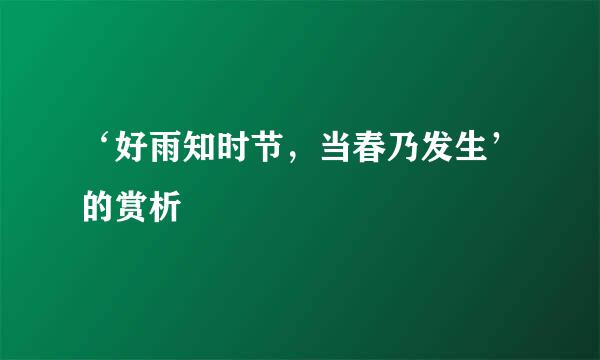 ‘好雨知时节，当春乃发生’的赏析